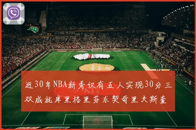 近30年NBA新秀仅有五人实现30分三双成就库里格里芬东契奇里夫斯奎因